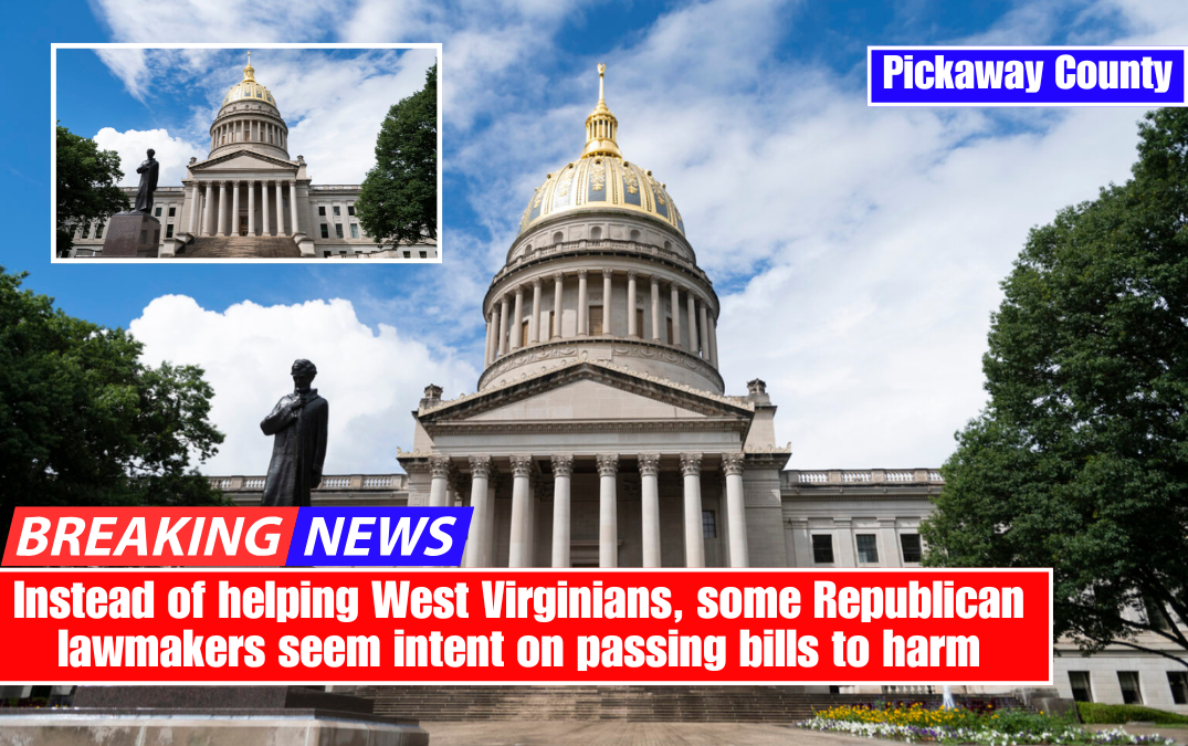 Instead of helping West Virginians, some Republican lawmakers seem intent on passing bills to harm