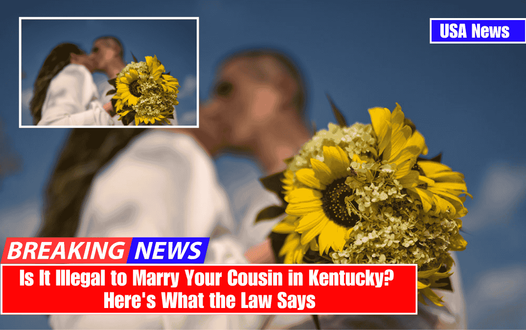 Is It Illegal to Marry Your Cousin in Kentucky? Here's What the Law Says