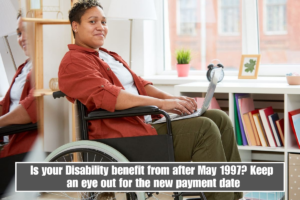 Is your Disability benefit from after May 1997? Keep an eye out for the new payment date