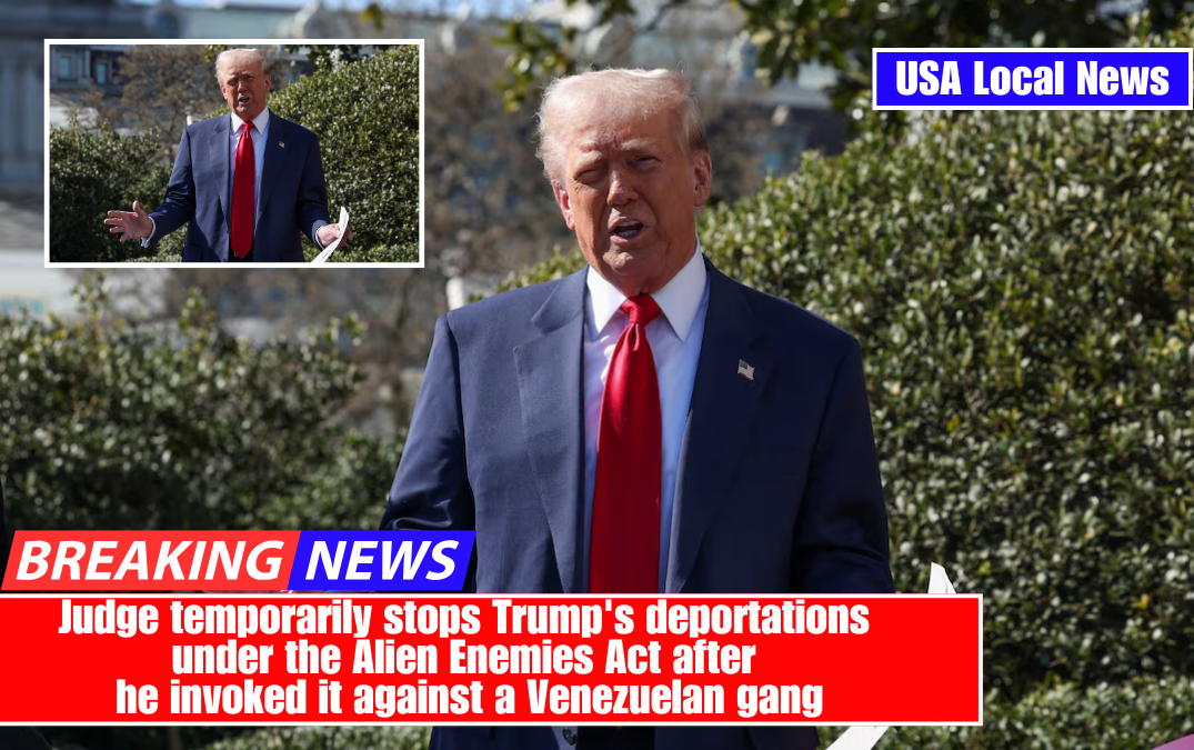 Judge temporarily stops Trump's deportations under the Alien Enemies Act after he invoked it against a Venezuelan gang