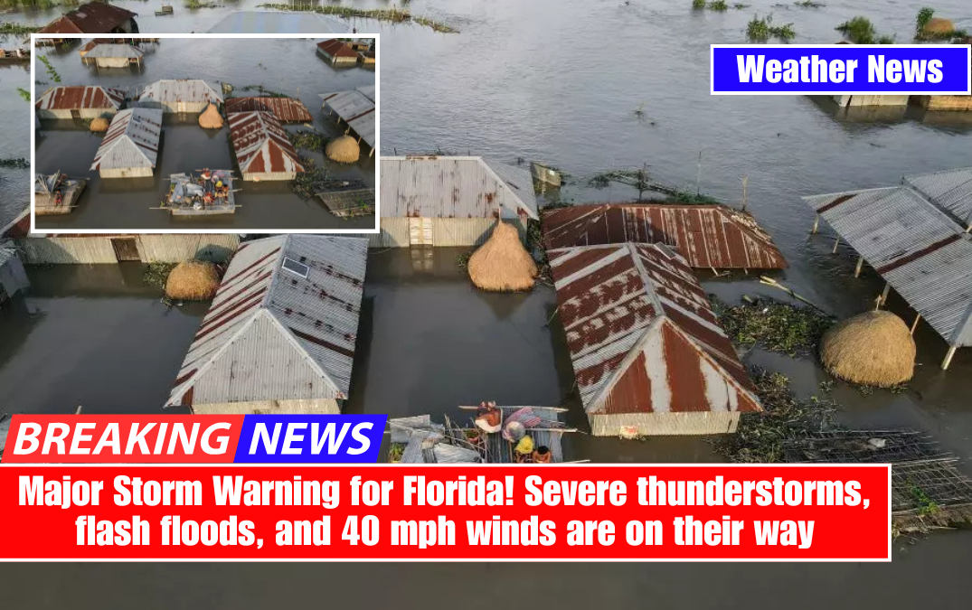 Major Storm Warning for Florida! Severe thunderstorms, flash floods, and 40 mph winds are on their way