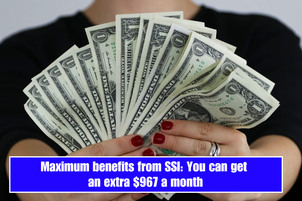 Maximum benefits from SSI: You can get an extra $967 a month