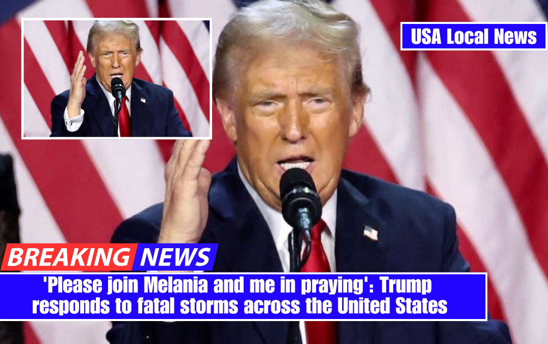 'Please join Melania and me in praying': Trump responds to fatal storms across the United States