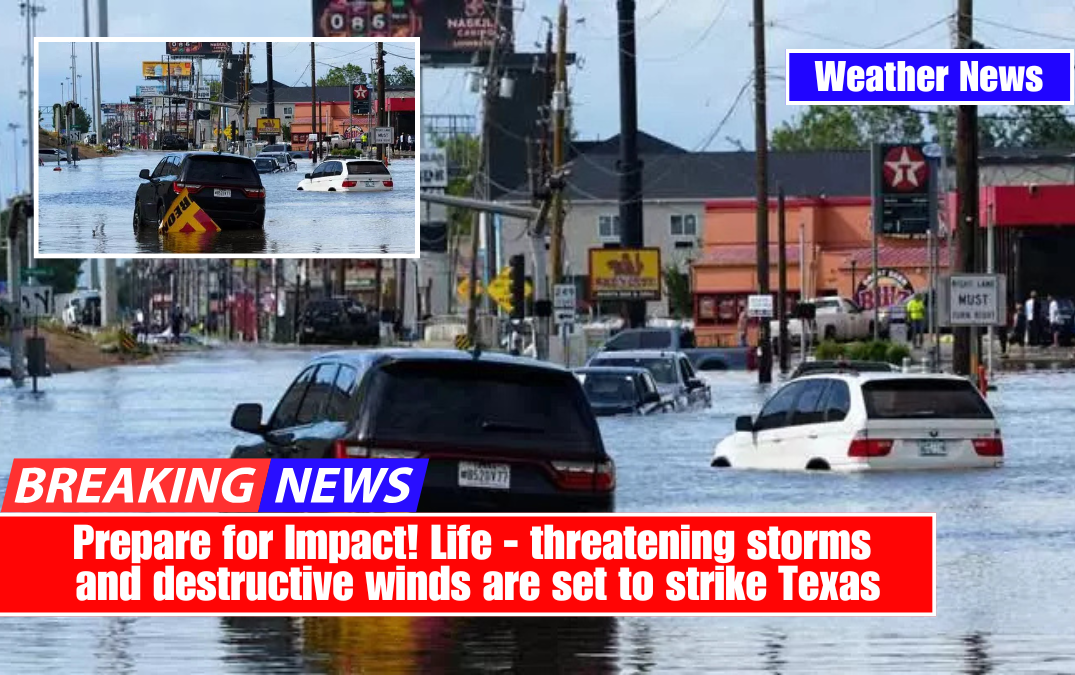 Prepare for Impact! Life-threatening storms and destructive winds are set to strike Texas