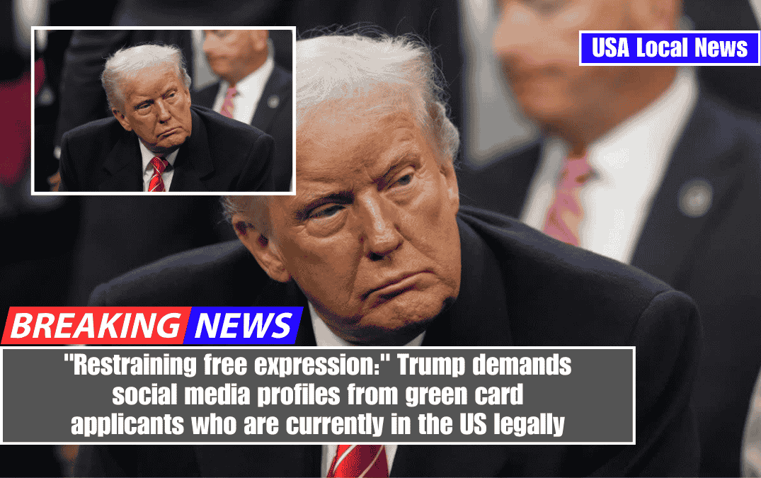 "Restraining free expression:" Trump demands social media profiles from green card applicants who are currently in the US legally