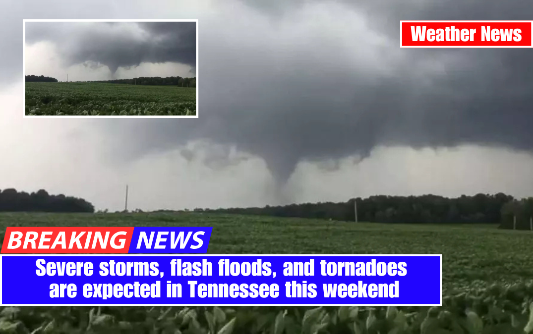 Severe storms, flash floods, and tornadoes are expected in Tennessee this weekend