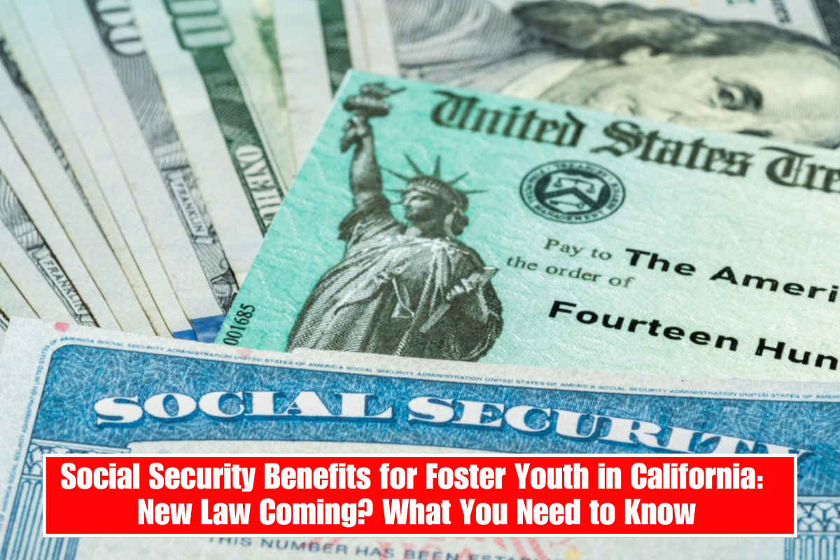 Social Security Benefits for Foster Youth in California: New Law Coming? What You Need to Know