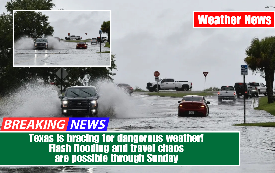 Texas is bracing for dangerous weather! Flash flooding and travel chaos are possible through Sunday