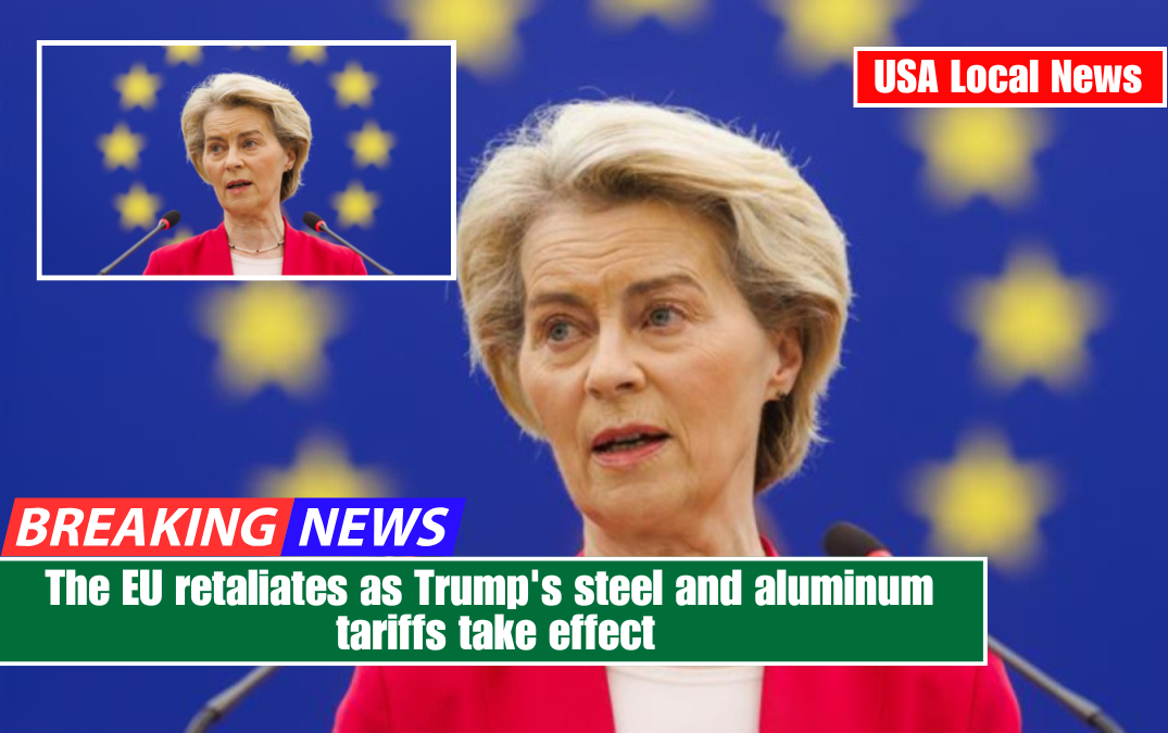 The EU retaliates as Trump's steel and aluminum tariffs take effect