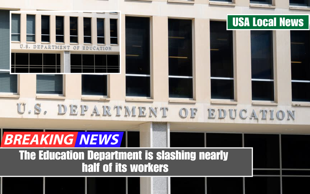 The Education Department is slashing nearly half of its workers