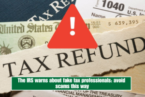 The IRS warns about fake tax professionals: avoid scams this way