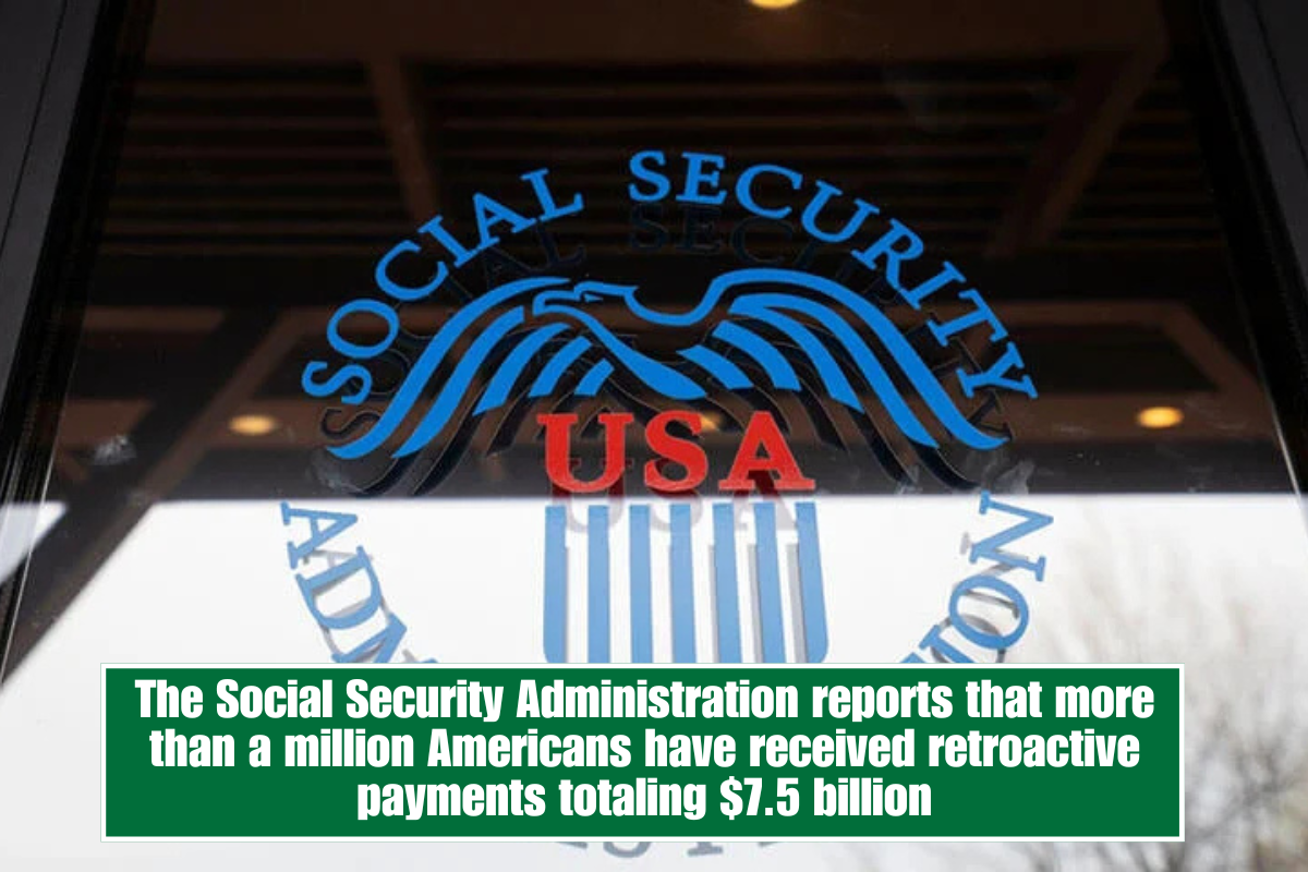 The Social Security Administration reports that more than a million Americans have received retroactive payments totaling $7.5 billion