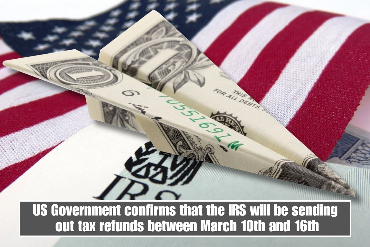 US Government confirms that the IRS will be sending out tax refunds between March 10th and 16th