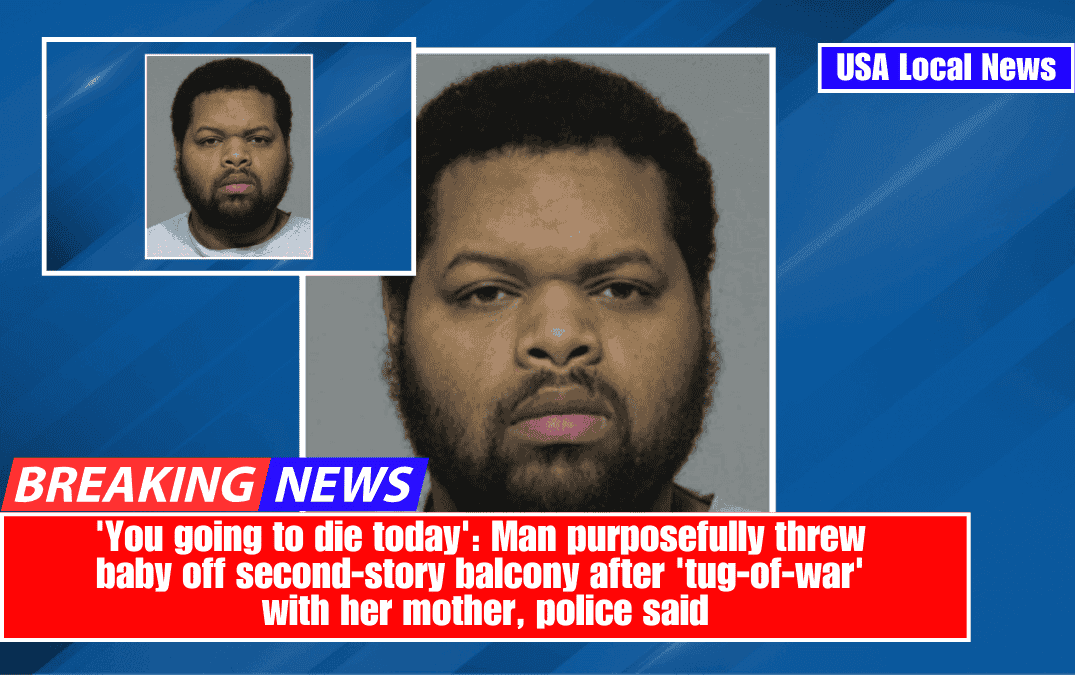 'You going to die today': Man purposefully threw baby off second-story balcony after 'tug-of-war' with her mother, police said