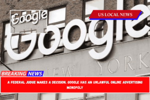 A federal judge makes a decision. Google has an unlawful online advertising monopoly