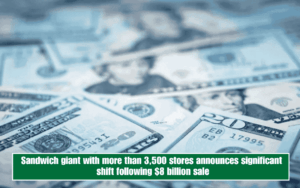 Sandwich giant with more than 3,500 stores announces significant shift following $8 billion sale