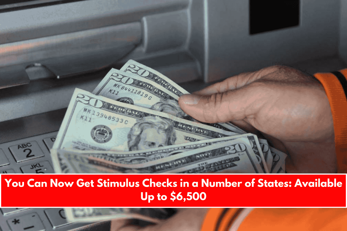 You Can Now Get Stimulus Checks in a Number of States Available Up to $6,500